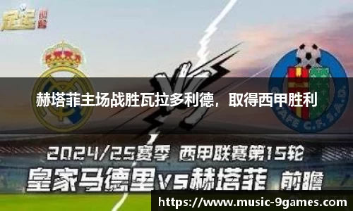 赫塔菲主场战胜瓦拉多利德，取得西甲胜利