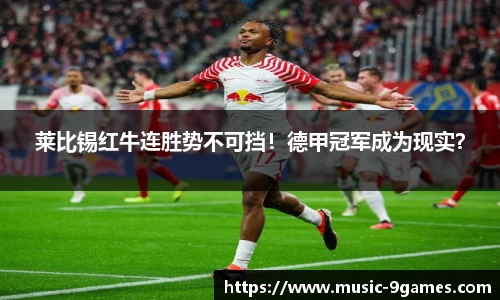 莱比锡红牛连胜势不可挡！德甲冠军成为现实？