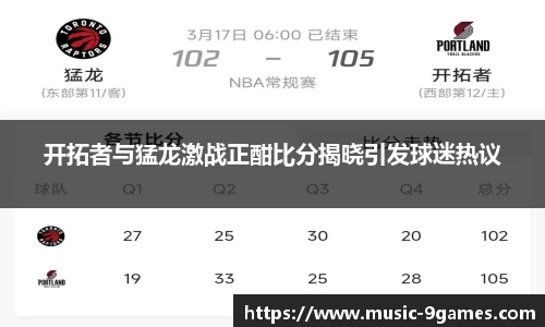 开拓者与猛龙激战正酣比分揭晓引发球迷热议