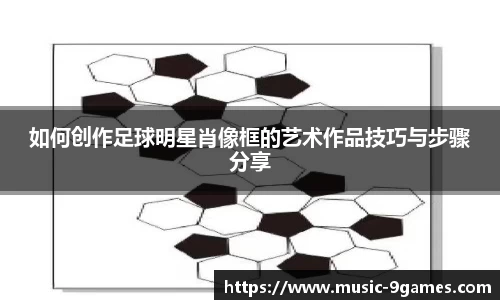 如何创作足球明星肖像框的艺术作品技巧与步骤分享