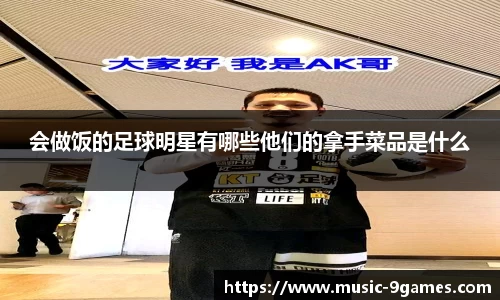 会做饭的足球明星有哪些他们的拿手菜品是什么